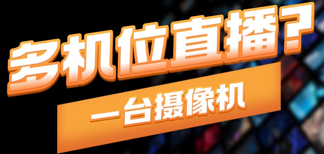只用一台摄像机，玩转多机位直播的封面